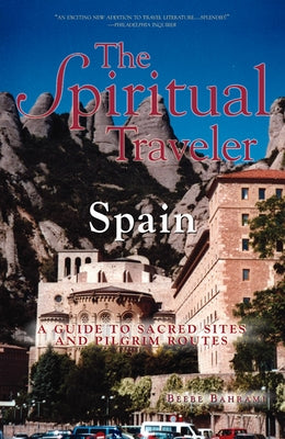 The Spiritual Traveler: Spain: A Guide to Sacred Sites and Pilgrim Routes by Bahrami, Beebe