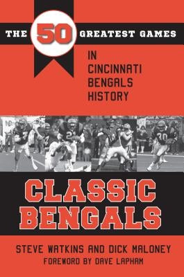 Classic Bengals: The 50 Greatest Games in Cincinnati Bengals History by Watkins, Steve