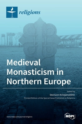 Medieval Monasticism in Northern Europe by Kristjánsdóttir, Steinunn