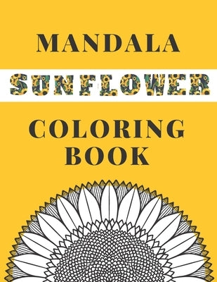 Mandala Sunflower Coloring Book: Beautiful Sunflowers Designs Gift for Kids Adults Teens Relaxation and Stress Relief by Colorimagin