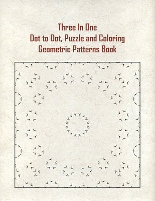 Three In One Dot to Dot, Puzzle and Coloring Geometric Patterns Book: Dot to Dot, Puzzle and Coloring Geometric Patterns Book by Aljanabi, Mohamad