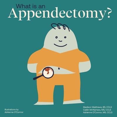 What Is an Appendectomy?: Helping a Child You Know Understand an Appendectomy by O'Connor, Adrienne