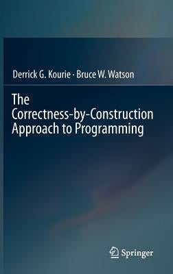 The Correctness-By-Construction Approach to Programming by Kourie, Derrick G.