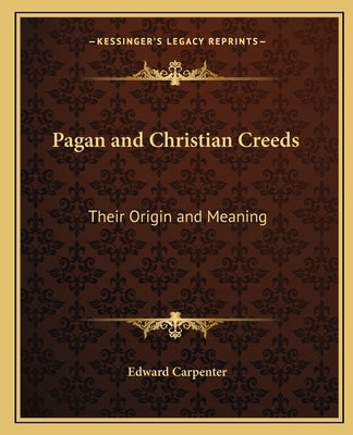 Pagan and Christian Creeds: Their Origin and Meaning by Carpenter, Edward