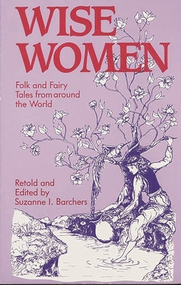 Wise Women: Folk and Fairy Tales from Around the World by Barchers, Suzanne I.