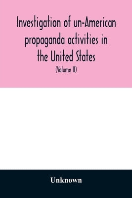 A Investigation of un-American propaganda activities in the United States. Hearings before a Special Committee on Un-American Activities, House of Rep by Unknown