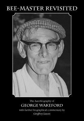Bee-Master Revisited, the Autobiography of George Wakeford by Lawes, Geoffrey