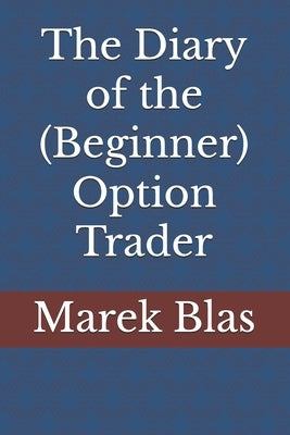 The Diary of the (Beginner) Option Trader by Blas, Marek