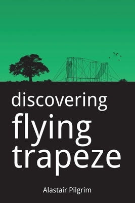 Discovering Flying Trapeze by Pilgrim, Alastair