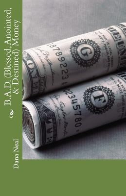 B.A.D.(Blessed, Anointed, & Destined) Money by Neal, Dana M.