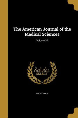 The American Journal of the Medical Sciences; Volume 30 by Anonymous