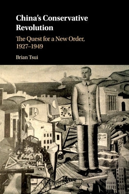 China's Conservative Revolution: The Quest for a New Order, 1927-1949 by Tsui, Brian