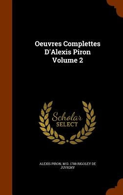 Oeuvres Complettes D'Alexis Piron Volume 2 by Piron, Alexis