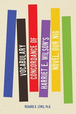 Vocabulary Concordance of Harriet E. Wilson's Novel, Our Nig by Lewis, Richard O.