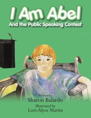 I Am Abel: And the Public Speaking Contest by Balardo, Sharon