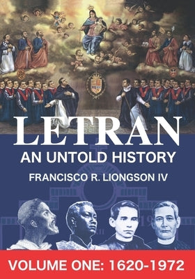 LETRAN An Untold History Volume One: 1620 - 1872 by Liongson, Francisco R., IV