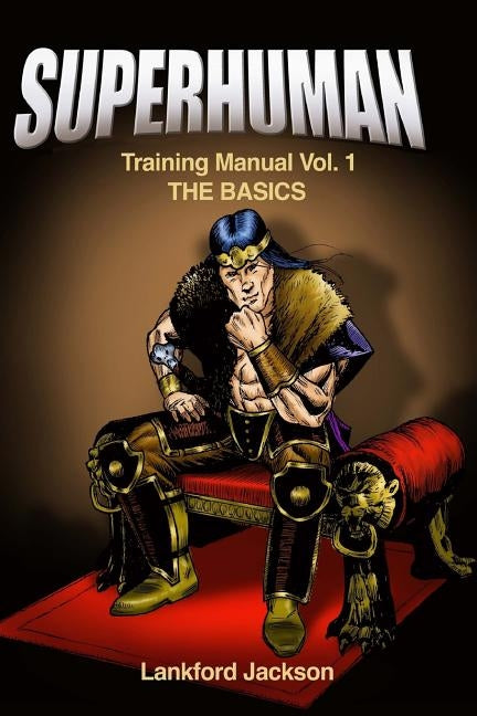 Superhuman Training Manual Volume I: The Basics: An illustrated manual showing doable, time efficient techniques that will make reader superhuman. by Barrows, Christina