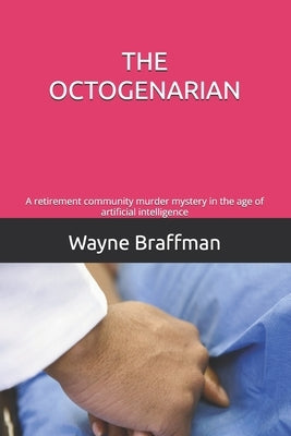 The Octogenarian: A retirement community murder mystery in the age of artificial intelligence by Braffman, Wayne