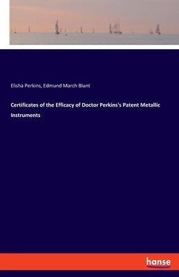 Certificates of the Efficacy of Doctor Perkins's Patent Metallic Instruments by Perkins, Elisha
