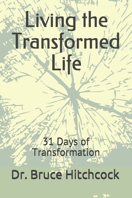 Living the Transformed Life: 31 Days of Transformation by Hitchcock, Bruce