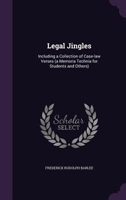 Legal Jingles: Including a Collection of Case-law Verses (a Memoria Technia for Students and Others) by Barlee, Frederick Rudolph