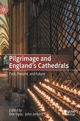 Pilgrimage and England's Cathedrals: Past, Present, and Future by Dyas, Dee