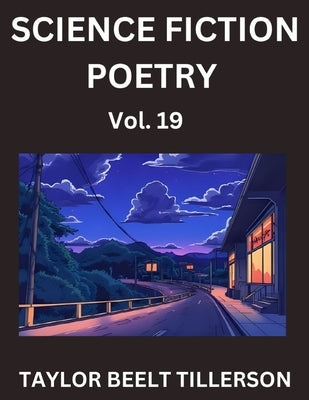 Science Fiction Poetry (Volume 19)- SciFi, Fantasy, and Speculative Poetry, Discover Chronicles of the Sci-fi Stellar Verse, Echoes of the Void, and N by Tillerson, Taylor Beelt