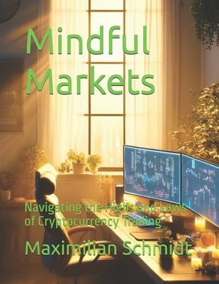 Mindful Markets: Navigating the Highs and Lows of Cryptocurrency Trading by Schmidt, Maximilian