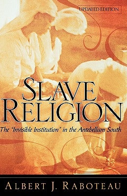 Slave Religion: The Invisible Institution in the Antebellum South by Raboteau, Albert J.