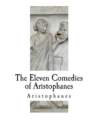 The Eleven Comedies of Aristophanes by Hickie, W. J.