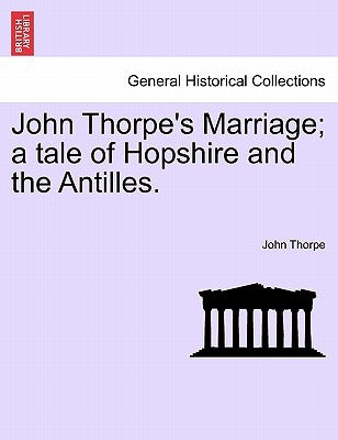 John Thorpe's Marriage; A Tale of Hopshire and the Antilles. by Thorpe, John