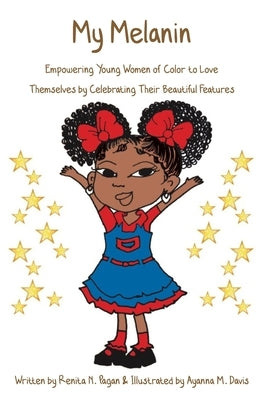 My Melanin: Empowering Young Women of Color to Love Themselves by Celebrating Their Beautiful Features by Pagan, Renita N.