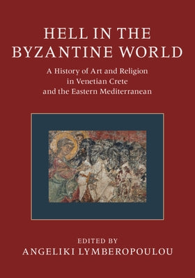 Hell in the Byzantine World 2 Volume Hardback Set: A History of Art and Religion in Venetian Crete and the Eastern Mediterranean by Lymberopoulou, Angeliki