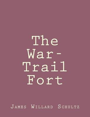 The War-Trail Fort by Schultz, James Willard