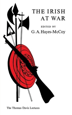 The Irish At War: The Thomas Davis Lectures by Hayes-Mccoy, Gerard Anthony