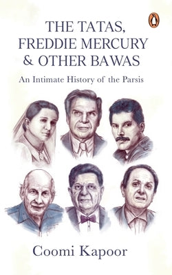 The Tatas, Freddie Mercury & Other Bawas: An Intimate History of the Parsis by Kapoor, Coomi