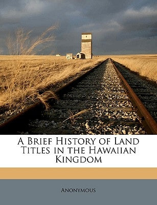 A Brief History of Land Titles in the Hawaiian Kingdom by Anonymous