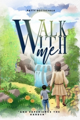 Walk with Me: And Experience the Garden by Gottschalk, Patty