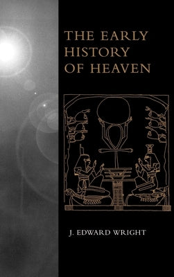 The Early History of Heaven by Wright, J. Edward