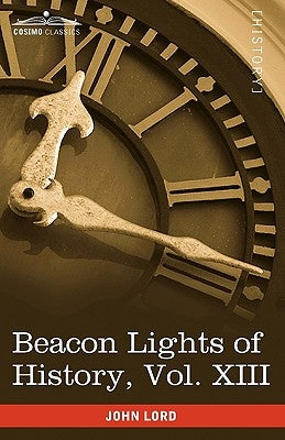Beacon Lights of History, Vol. XIII: Great Writers (in 15 Volumes) by Lord, John