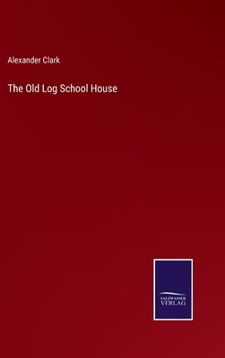The Old Log School House by Clark, Alexander