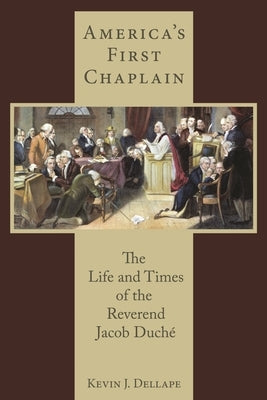 America's First Chaplain: The Life and Times of the Reverend Jacob Duché by Dellape, Kevin J.