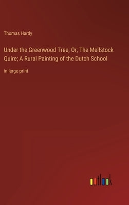 Under the Greenwood Tree; Or, The Mellstock Quire; A Rural Painting of the Dutch School: in large print by Hardy, Thomas