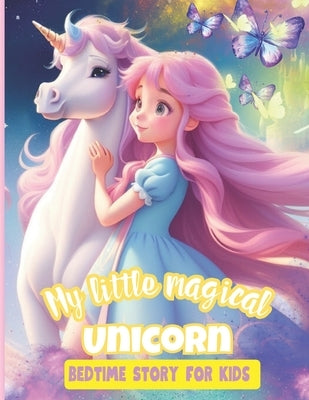 My Little Magical Unicorn Bedtime Story for Kids: Inspirational tale for Children whit vivid ilustration ages 4-12 by C, Rox