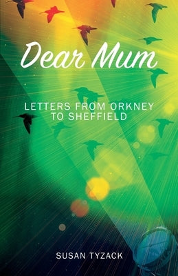 Dear Mum: Letters from Orkney to Sheffield by Tyzack, Susan