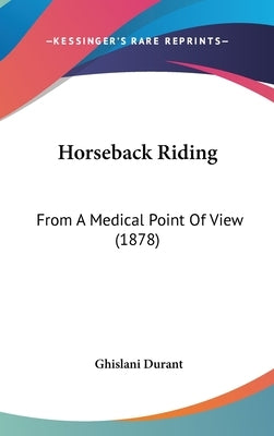 Horseback Riding: From A Medical Point Of View (1878) by Durant, Ghislani