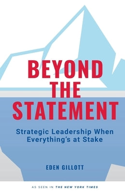 Beyond the Statement: Strategic Leadership When Everything's at Stake by Gillott, Eden