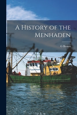 A History of the Menhaden by Goode, G. Brown 1851-1896