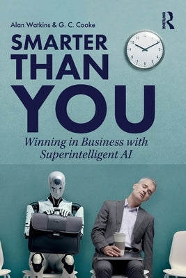 Smarter Than You: Winning in Business with Superintelligent AI by Watkins, Alan