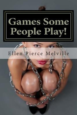 Games Some People Play!: Like When You're Tied-Up Bare-Ass by Melville, Ellen Pierce